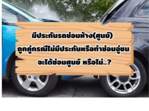 มีประกันรถซ่อมห้าง(ศูนย์) ถูกคู่กรณีไม่มีประกันหรือทำซ่อมอู่ชน