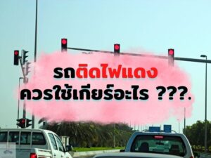 รถติดไฟแดง ควรใช้เกียร์อะไร